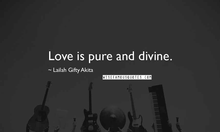 Lailah Gifty Akita Quotes: Love is pure and divine.