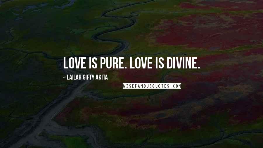 Lailah Gifty Akita Quotes: Love is pure. Love is divine.