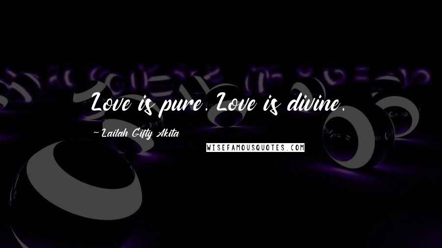 Lailah Gifty Akita Quotes: Love is pure. Love is divine.