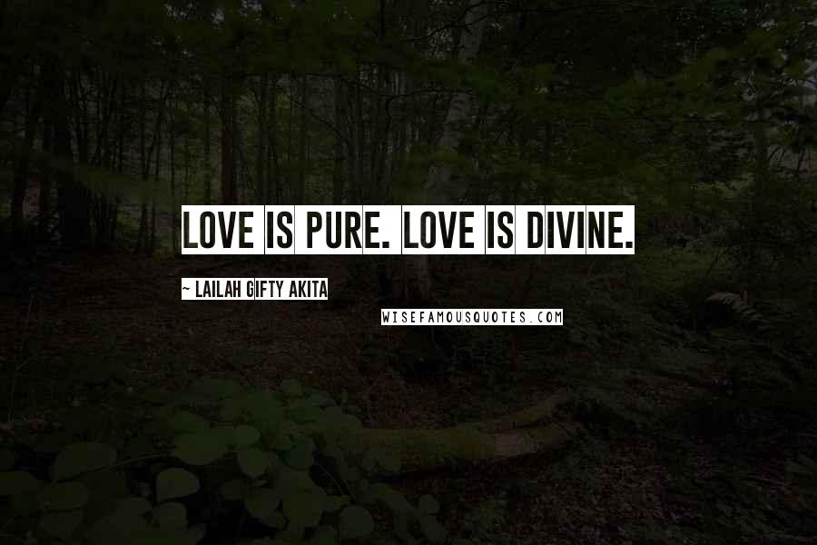 Lailah Gifty Akita Quotes: Love is pure. Love is divine.