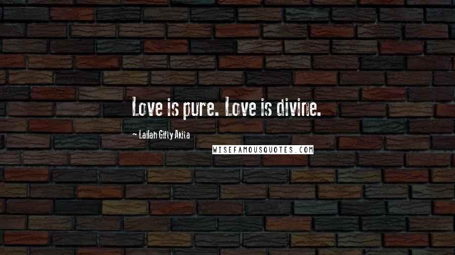 Lailah Gifty Akita Quotes: Love is pure. Love is divine.