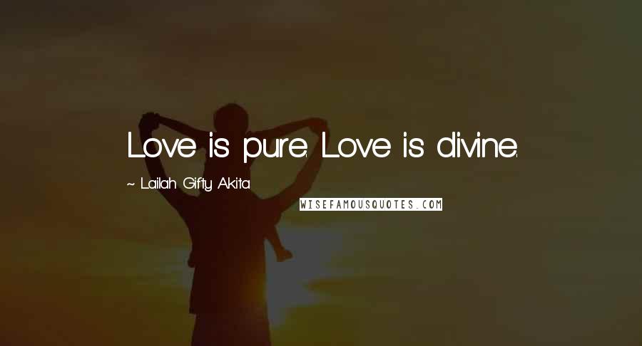 Lailah Gifty Akita Quotes: Love is pure. Love is divine.
