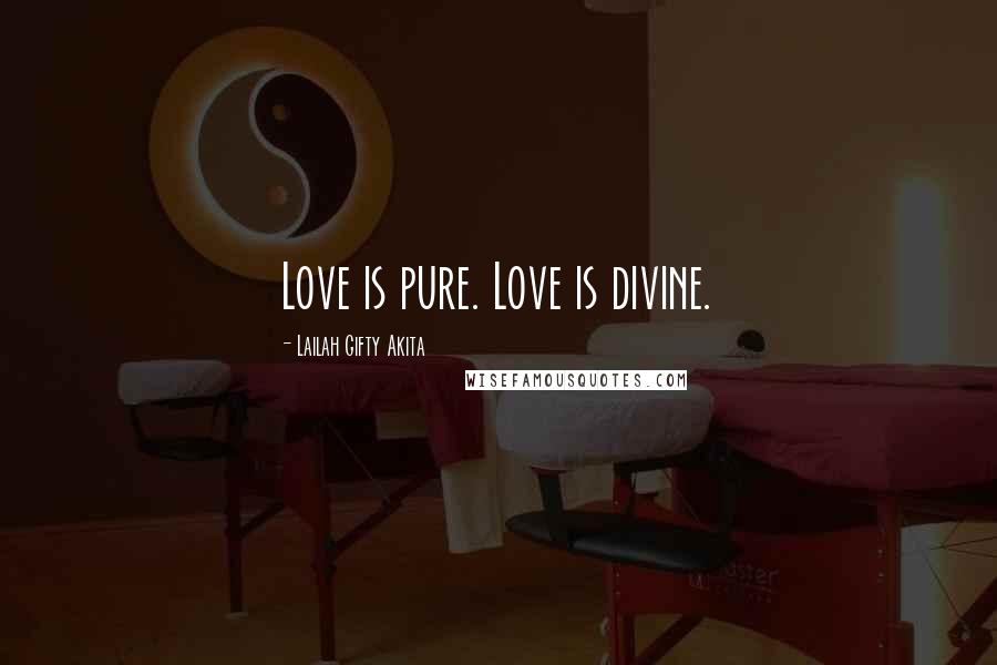 Lailah Gifty Akita Quotes: Love is pure. Love is divine.