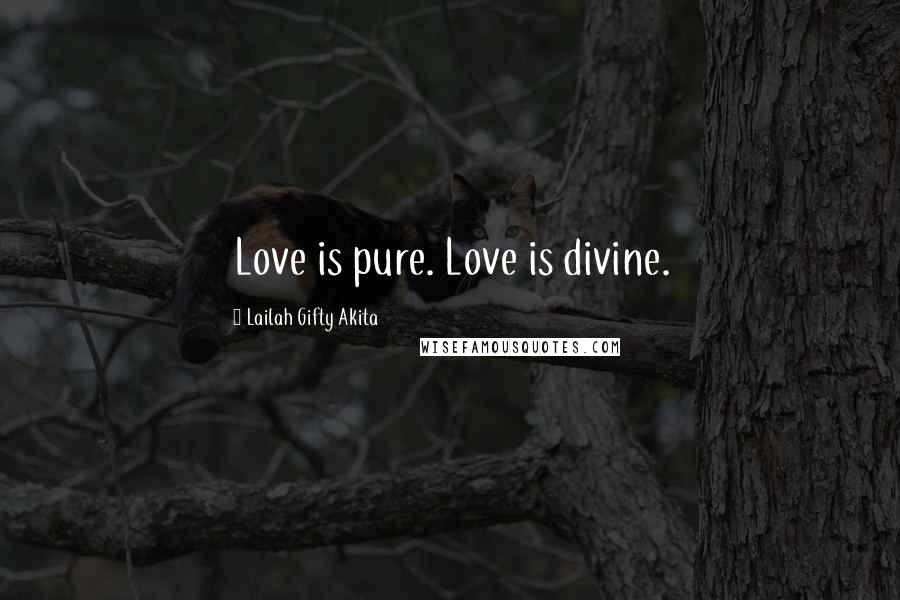 Lailah Gifty Akita Quotes: Love is pure. Love is divine.