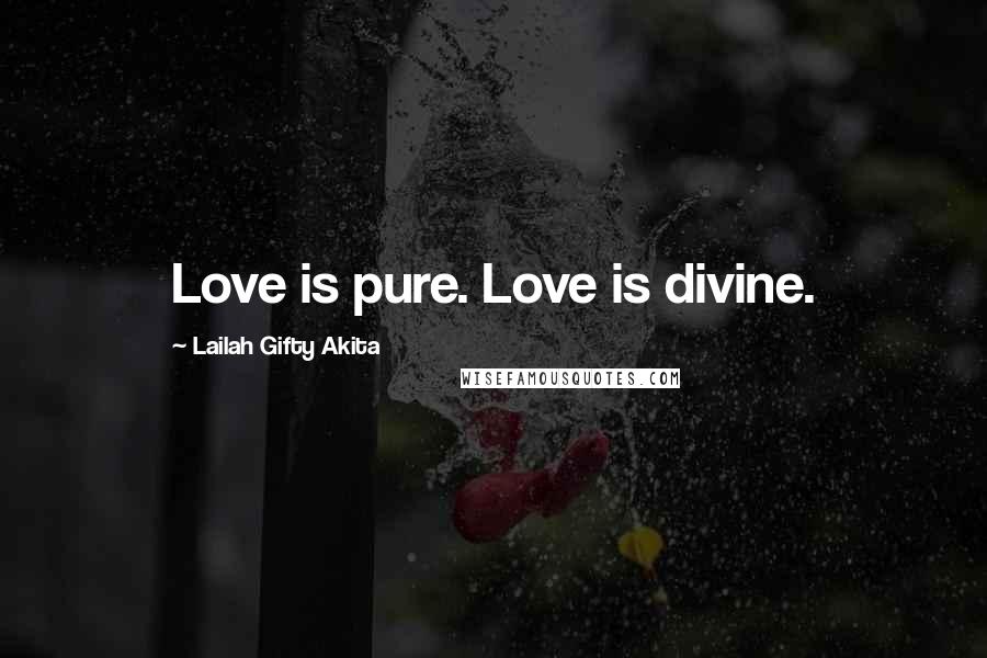 Lailah Gifty Akita Quotes: Love is pure. Love is divine.