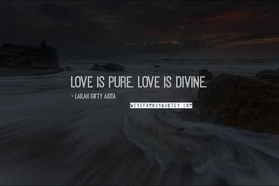 Lailah Gifty Akita Quotes: Love is pure. Love is divine.
