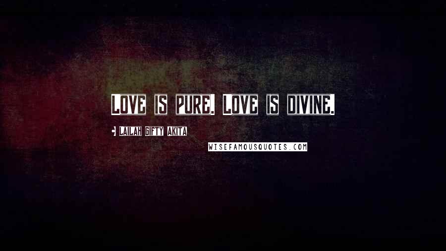 Lailah Gifty Akita Quotes: Love is pure. Love is divine.