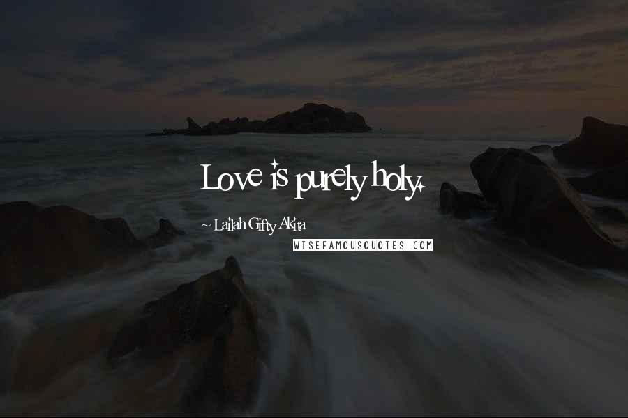 Lailah Gifty Akita Quotes: Love is purely holy.