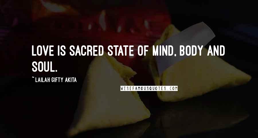 Lailah Gifty Akita Quotes: Love is sacred state of mind, body and soul.