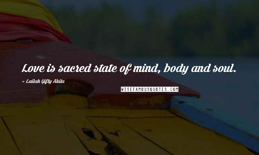 Lailah Gifty Akita Quotes: Love is sacred state of mind, body and soul.