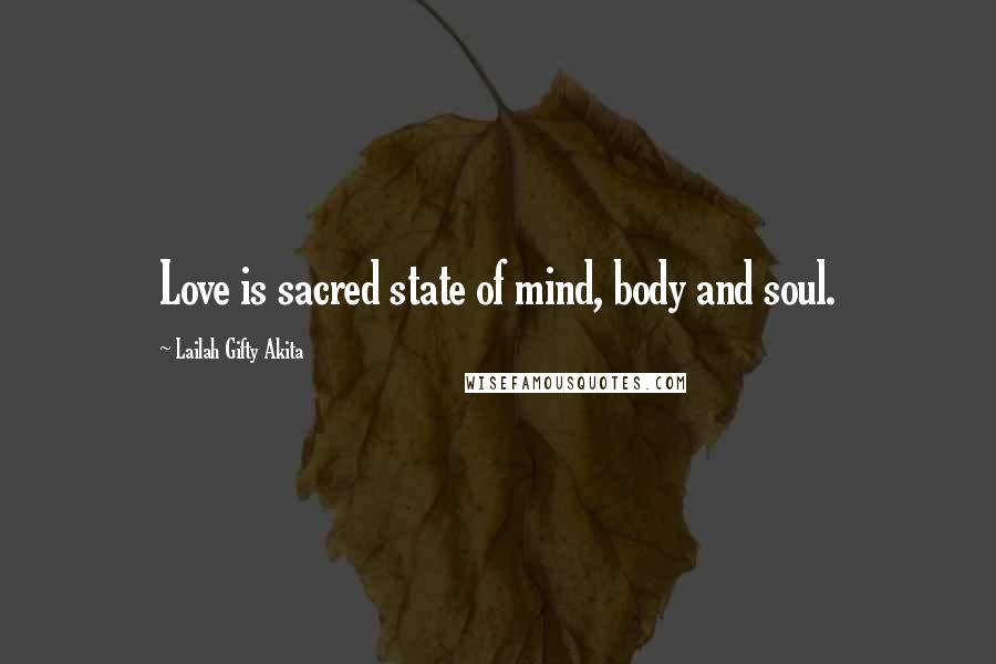 Lailah Gifty Akita Quotes: Love is sacred state of mind, body and soul.