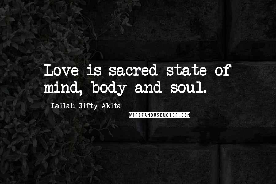 Lailah Gifty Akita Quotes: Love is sacred state of mind, body and soul.