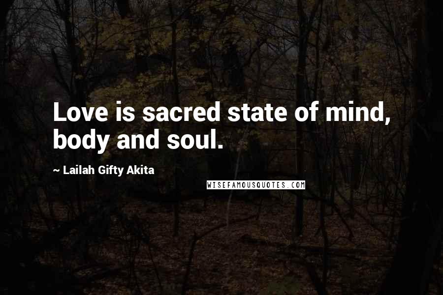 Lailah Gifty Akita Quotes: Love is sacred state of mind, body and soul.