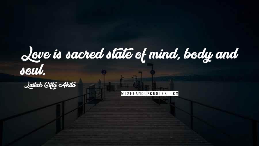 Lailah Gifty Akita Quotes: Love is sacred state of mind, body and soul.