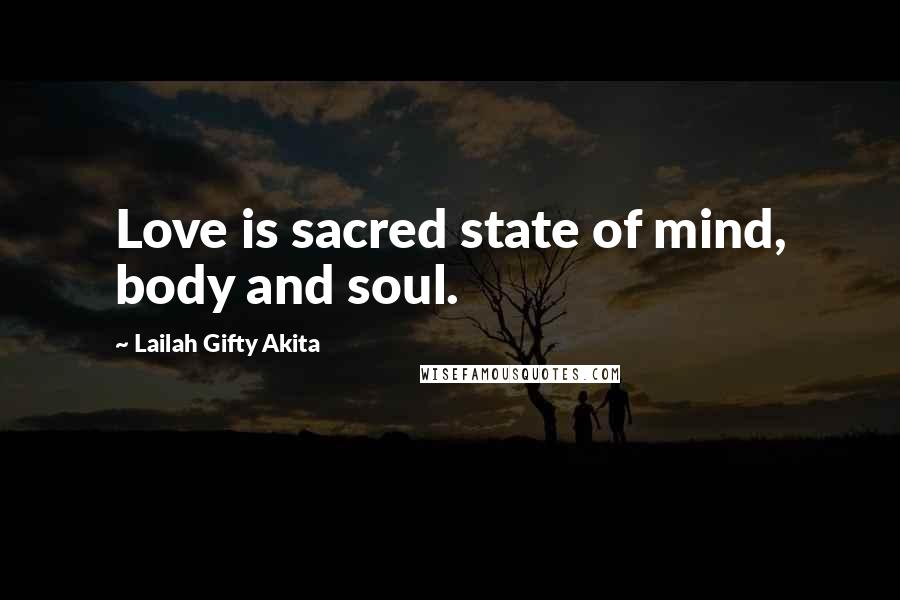 Lailah Gifty Akita Quotes: Love is sacred state of mind, body and soul.