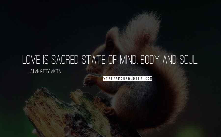 Lailah Gifty Akita Quotes: Love is sacred state of mind, body and soul.