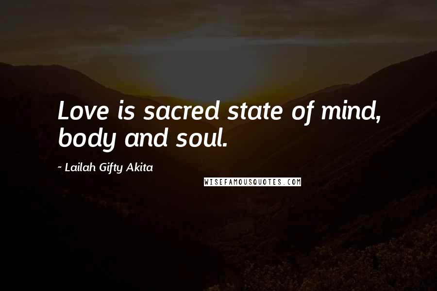 Lailah Gifty Akita Quotes: Love is sacred state of mind, body and soul.