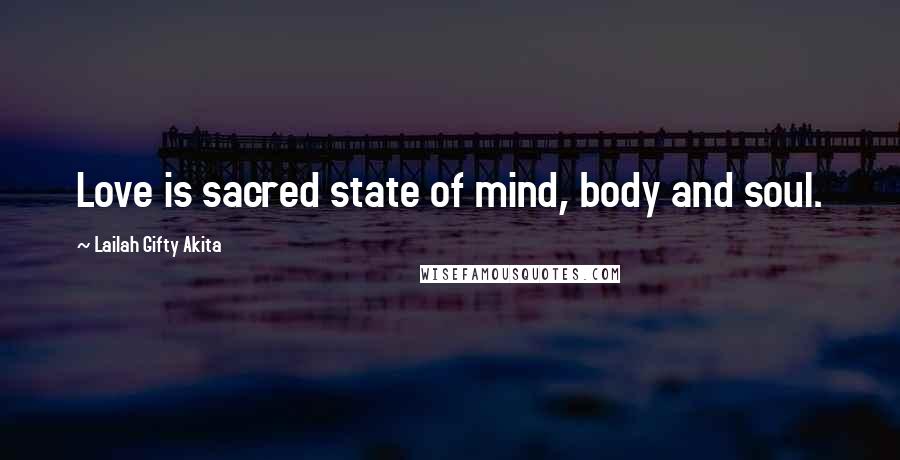 Lailah Gifty Akita Quotes: Love is sacred state of mind, body and soul.