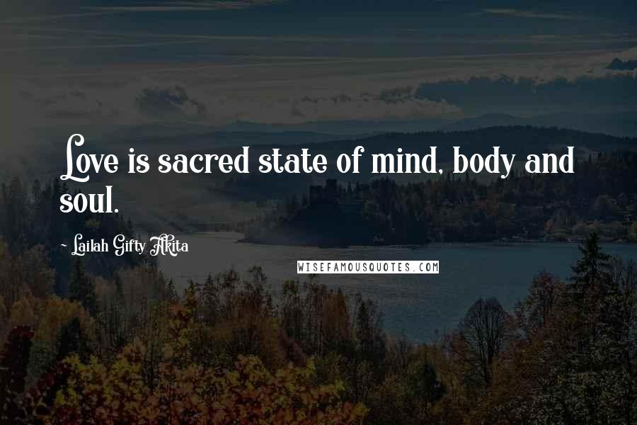 Lailah Gifty Akita Quotes: Love is sacred state of mind, body and soul.