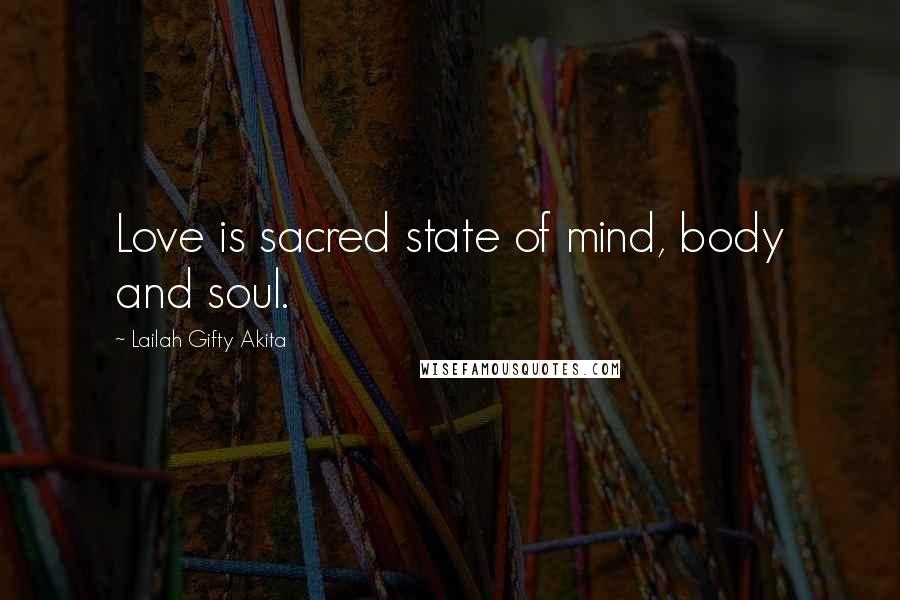 Lailah Gifty Akita Quotes: Love is sacred state of mind, body and soul.