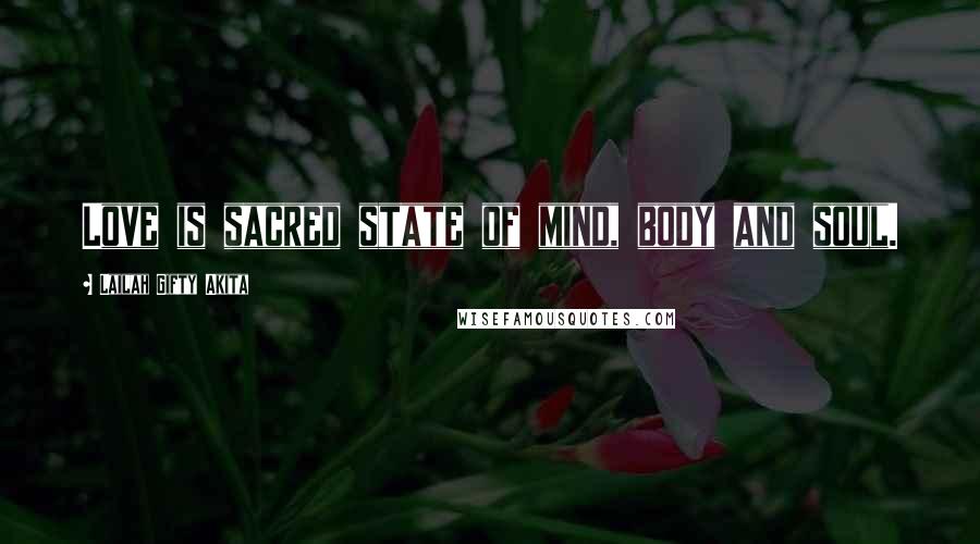 Lailah Gifty Akita Quotes: Love is sacred state of mind, body and soul.