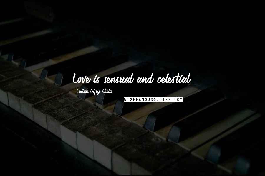 Lailah Gifty Akita Quotes: Love is sensual and celestial.