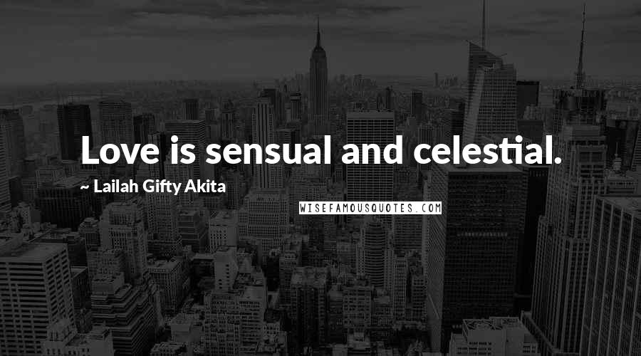 Lailah Gifty Akita Quotes: Love is sensual and celestial.