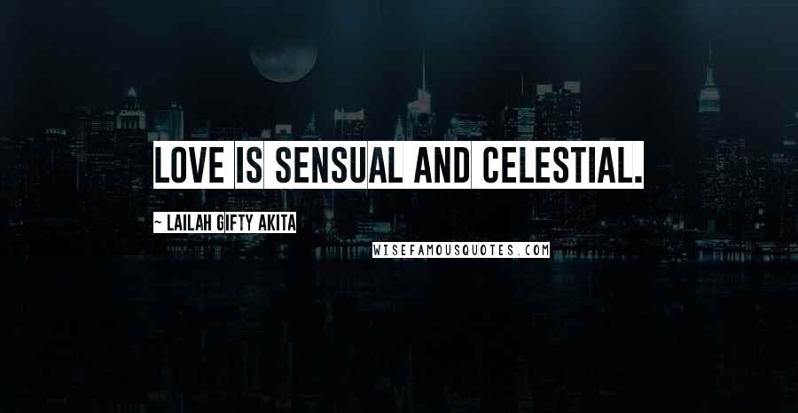 Lailah Gifty Akita Quotes: Love is sensual and celestial.