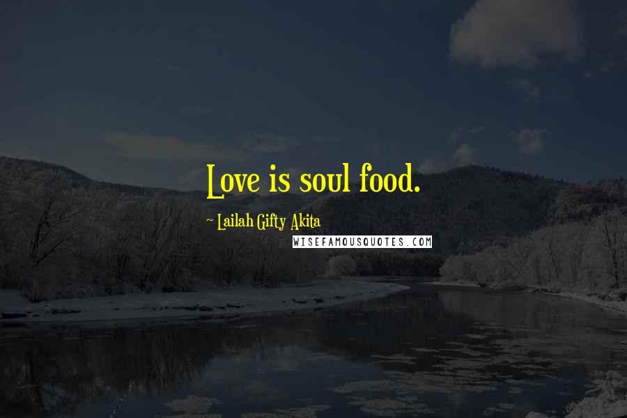 Lailah Gifty Akita Quotes: Love is soul food.