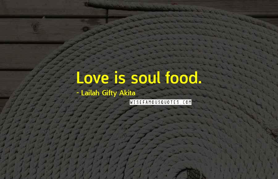 Lailah Gifty Akita Quotes: Love is soul food.