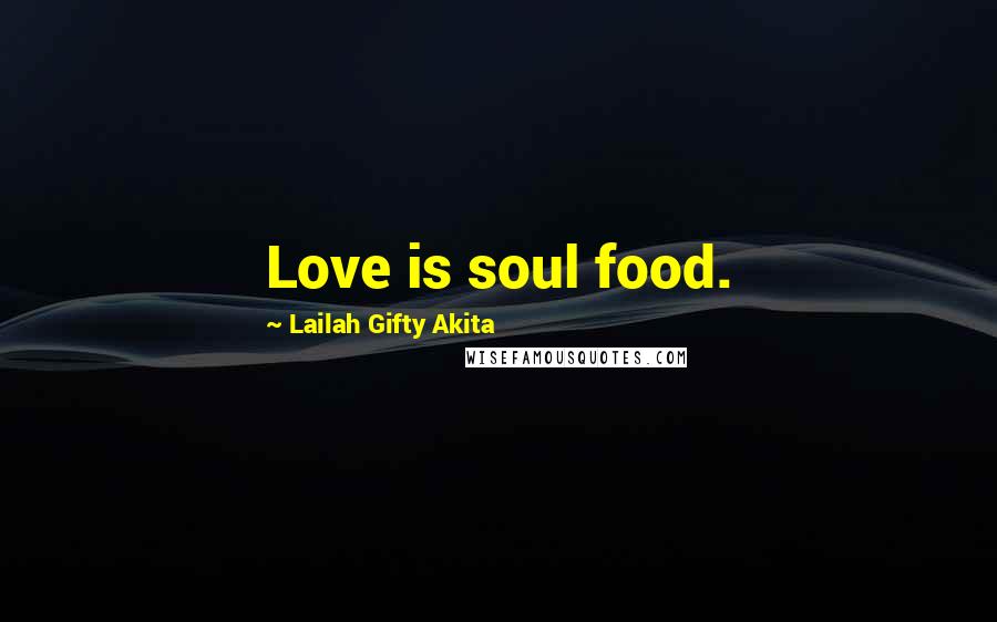 Lailah Gifty Akita Quotes: Love is soul food.