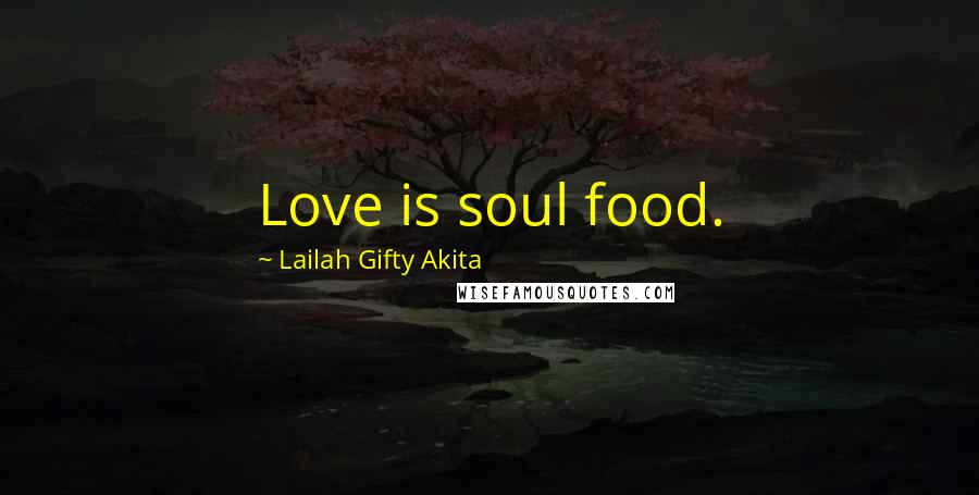 Lailah Gifty Akita Quotes: Love is soul food.