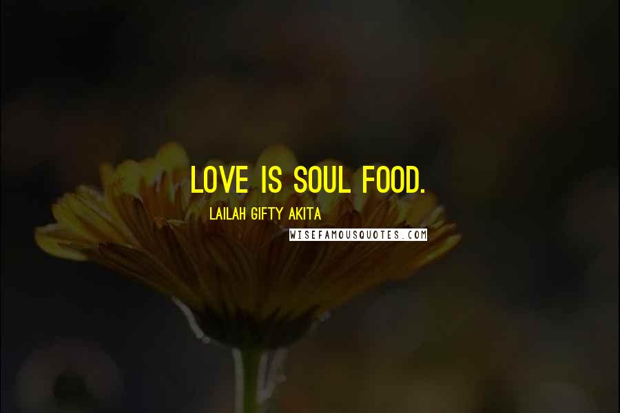 Lailah Gifty Akita Quotes: Love is soul food.