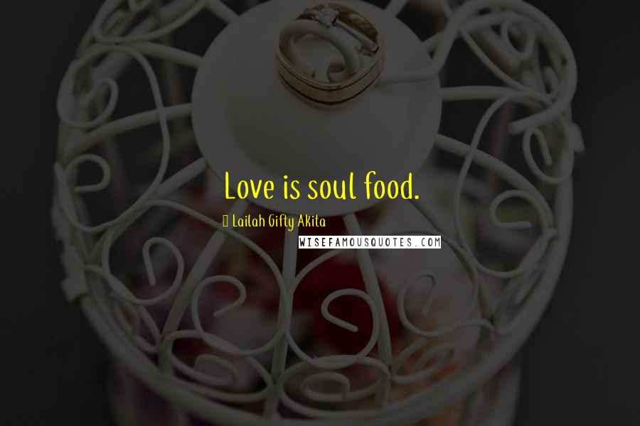 Lailah Gifty Akita Quotes: Love is soul food.
