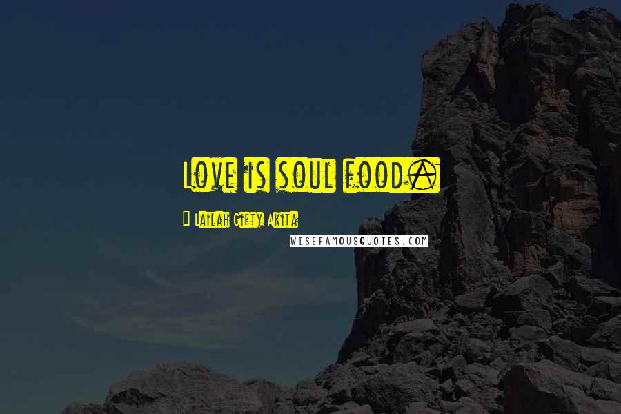Lailah Gifty Akita Quotes: Love is soul food.