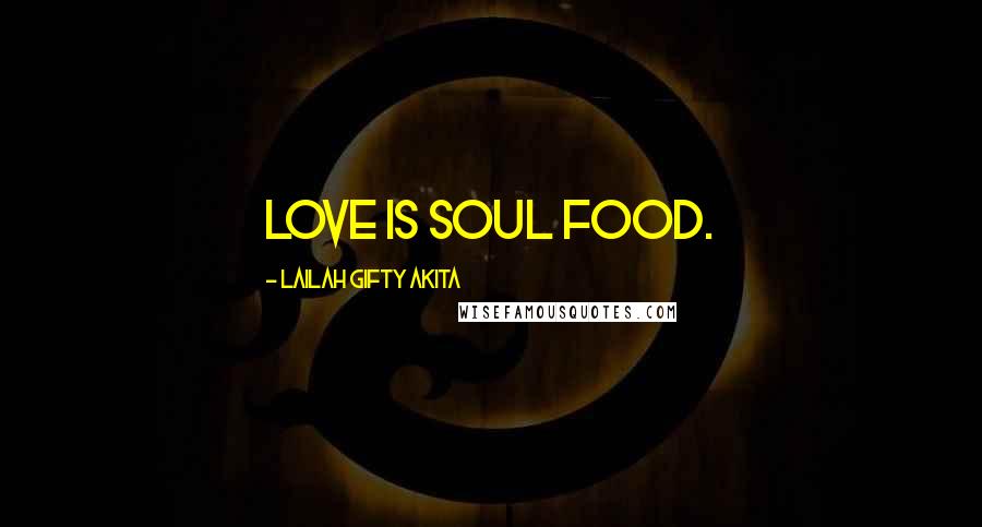 Lailah Gifty Akita Quotes: Love is soul food.