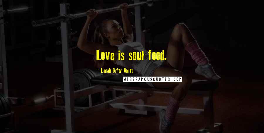 Lailah Gifty Akita Quotes: Love is soul food.