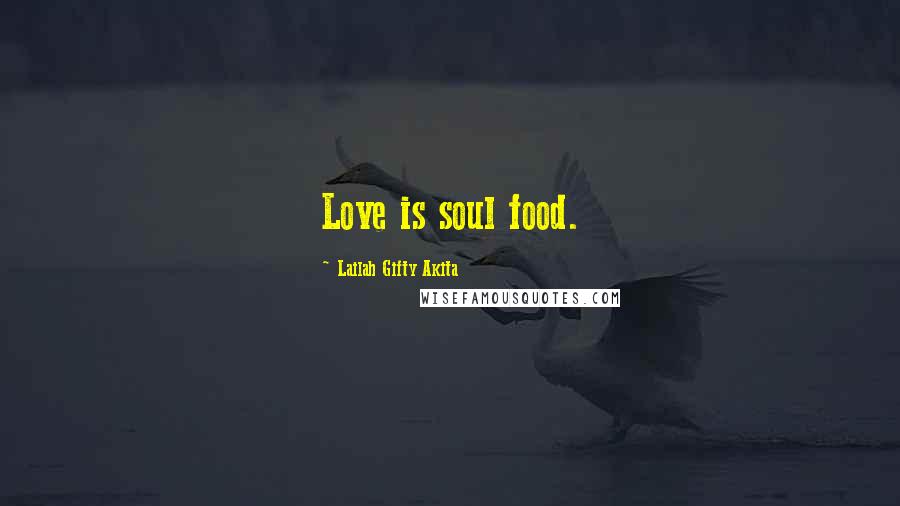 Lailah Gifty Akita Quotes: Love is soul food.
