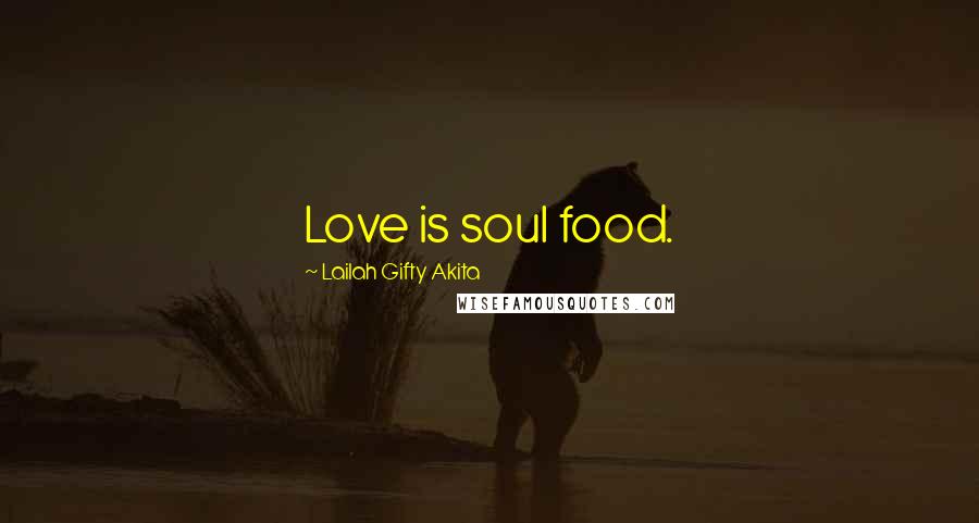 Lailah Gifty Akita Quotes: Love is soul food.