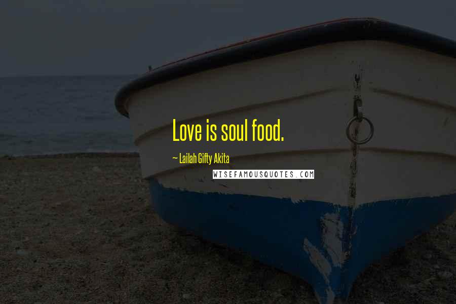 Lailah Gifty Akita Quotes: Love is soul food.