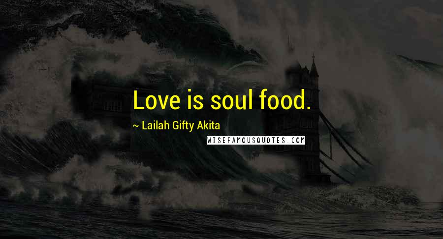 Lailah Gifty Akita Quotes: Love is soul food.