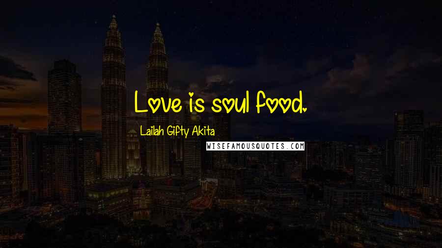 Lailah Gifty Akita Quotes: Love is soul food.