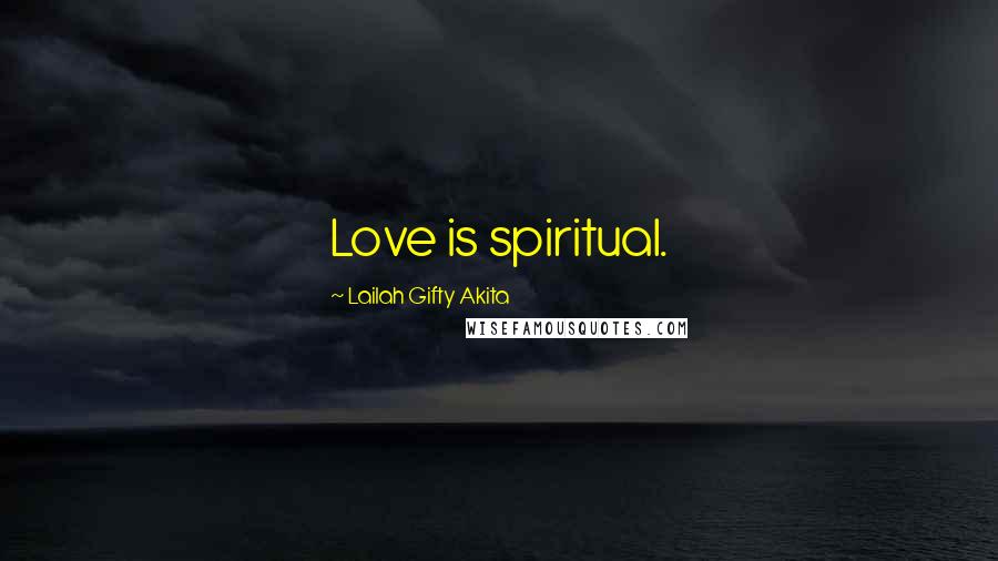Lailah Gifty Akita Quotes: Love is spiritual.