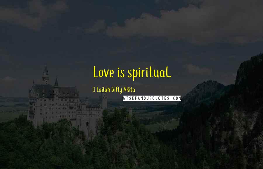 Lailah Gifty Akita Quotes: Love is spiritual.