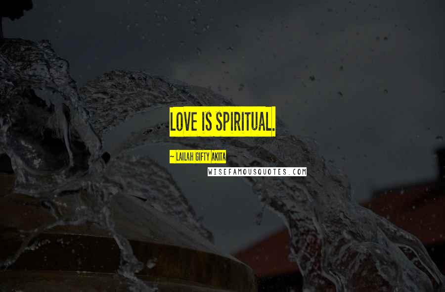 Lailah Gifty Akita Quotes: Love is spiritual.