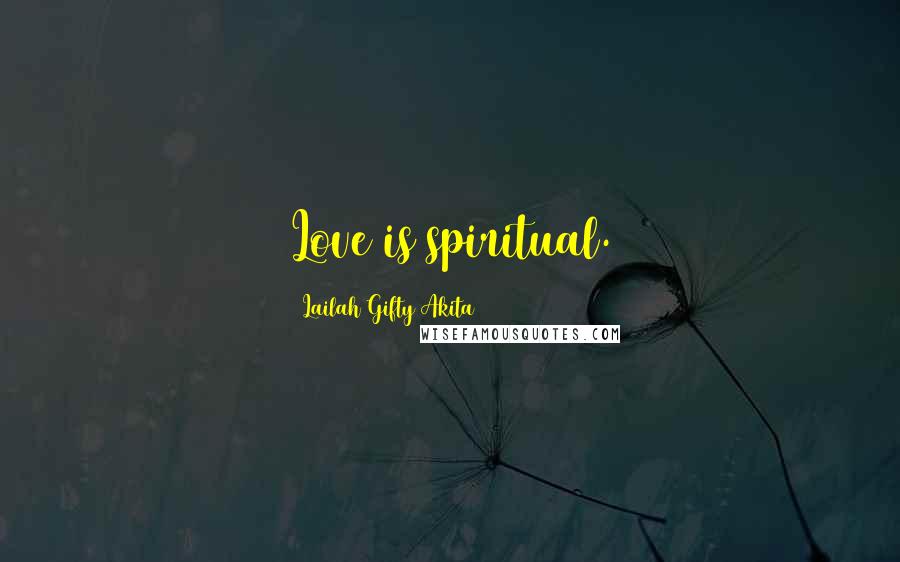 Lailah Gifty Akita Quotes: Love is spiritual.
