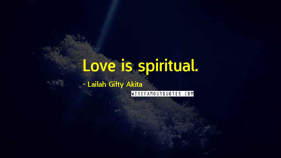 Lailah Gifty Akita Quotes: Love is spiritual.