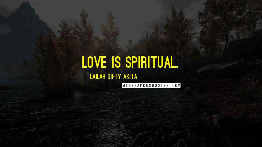 Lailah Gifty Akita Quotes: Love is spiritual.