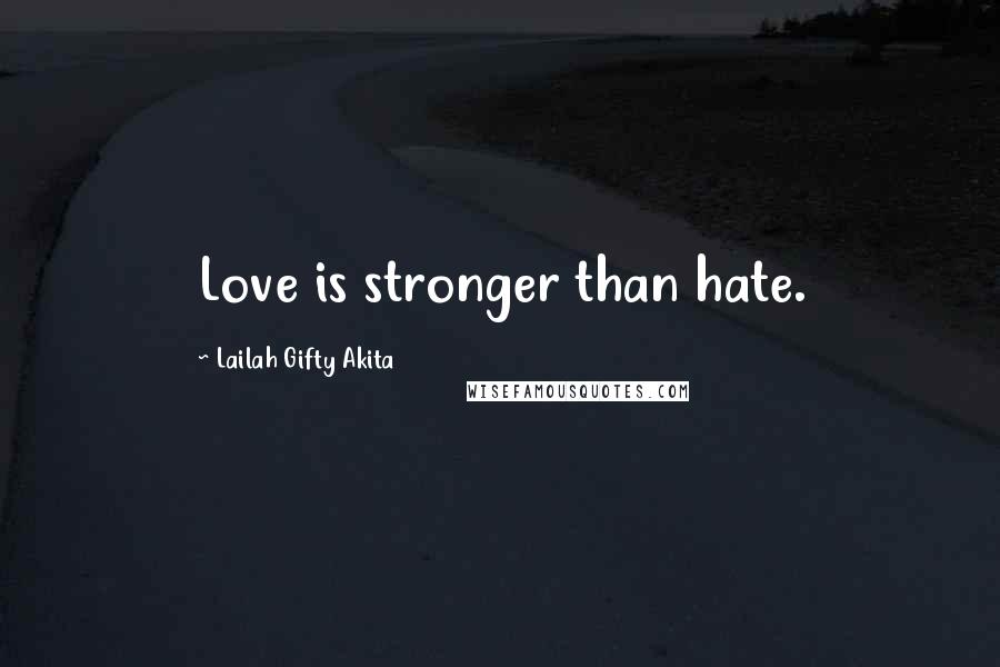 Lailah Gifty Akita Quotes: Love is stronger than hate.