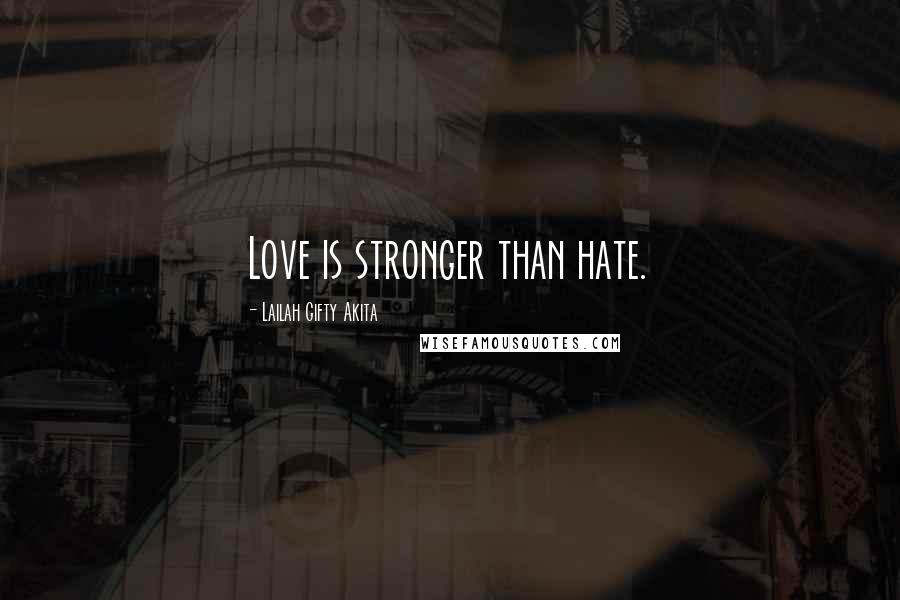 Lailah Gifty Akita Quotes: Love is stronger than hate.